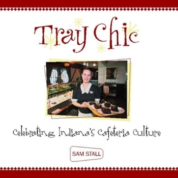 Paperback Tray Chic: Celebrating Indiana's Cafeteria Culture Book
