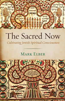 Hardcover The Sacred Now: Cultivating Jewish Spiritual Consciousness Book