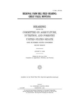 Regional farm bill field hearing : Great Falls, Montana