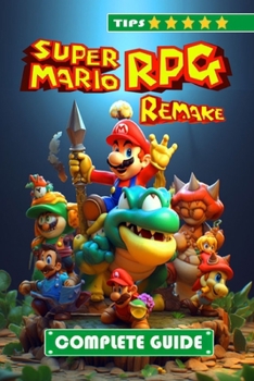 Paperback Super Mario RPG Remake Complete Guide and Walkthrough: Tips, Tricks, and Strategies [NEW AND 100% COMPLETE] Book