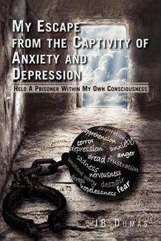 Paperback My Escape from the Captivity of Anxiety and Depression: Held a Prisoner Within My Own Consciousness Book