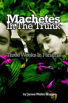 Paperback Machetes In The Trunk: Three Weeks In Panama Book