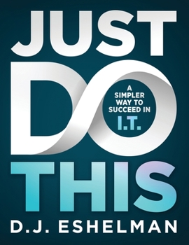 Hardcover Just Do This: A Simpler Way to Succeed in I.T. Book