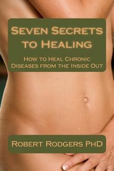 Paperback Seven Secrets to Healing: How to Heal Chronic Diseases from the Inside Out Book