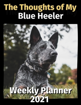 Paperback The Thoughts of My Blue Heeler: Weekly Planner 2021 Book