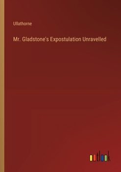 Paperback Mr. Gladstone's Expostulation Unravelled Book