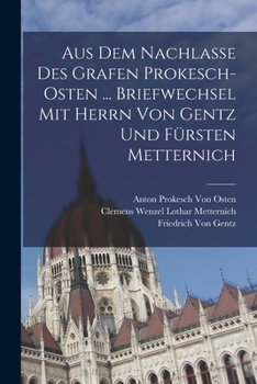 Paperback Aus Dem Nachlasse Des Grafen Prokesch-Osten ... Briefwechsel Mit Herrn Von Gentz Und Fürsten Metternich [German] Book