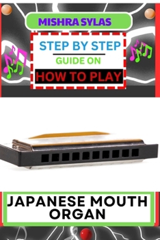 Paperback Step by Step Guide on How to Play Japanese Mouth Organ: Unlocking The Melodic Charms Of The Koto Mouth Organ Instructions And Practical Tips For Novic Book