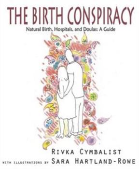 Paperback The Birth Conspiracy Natural Birth, Hospitals, and Doulas: A Guide Book