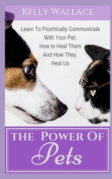 Paperback The Power of Pets: Learn to Psychically Communicate with your Pet, How to Heal Them and How They Heal Us Book