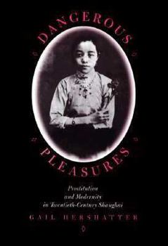 Dangerous Pleasures: Prostitution and Modernity in Twentieth-Century Shanghai (Philip E.Lilienthal Books)