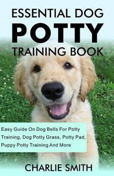 Paperback Essential Dog Potty Training Book: Easy Guide on Dog Bells for Potty Training, Dog Potty Grass, Potty Pad, Puppy Potty Training and More Book