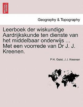 Paperback Leerboek Der Wiskundige Aardrijkskunde Ten Dienste Van Het Middelbaar Onderwijs ... Met Een Voorrede Van Dr J. J. Kreenen. [Dutch] Book