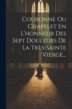Paperback Couronne Ou Chapelet En L'honneur Des Sept Douleurs De La Très-sainte Vierge... [French] Book