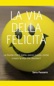 Paperback La Via della Felicità: La Guida che ti svela, passo passo, come Creare La Vita Che Desideri [Italian] Book