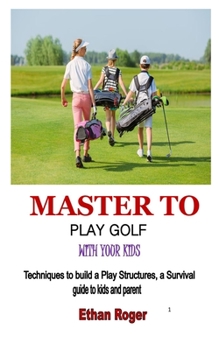 Paperback Master to Play Golf with Your Kids: Techniques to build a Play Structures, a Survival guide to kids and parent Book