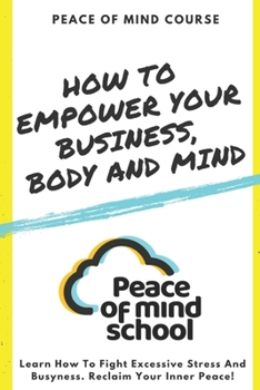 Paperback Peace of Mind Course: How To Empower Your Business, Body And Mind Book