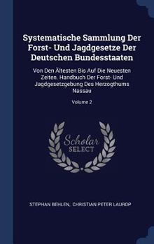 Hardcover Systematische Sammlung Der Forst- Und Jagdgesetze Der Deutschen Bundesstaaten: Von Den Ältesten Bis Auf Die Neuesten Zeiten. Handbuch Der Forst- Und J Book