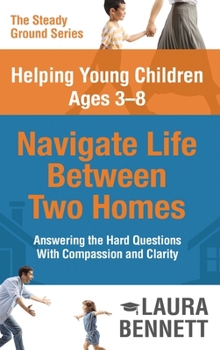 Talking to Young Children Ages 3–8 About Divorce and Parental Addiction: Answering the Hard Questions With Compassion and Clarity (The Steady Ground Series)