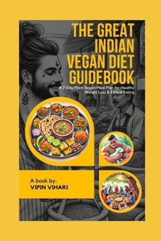 The Great Indian Vegan Diet Guidebook: A 7-Day Plant-Based Meal Plan for Healthy Weight Loss & Ethical Eating