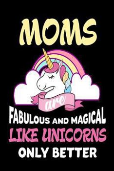 Paperback Moms Are Fabulous and Magical Like Unicorns Only Better: Cute Appreciation Gift Notebook for Mothers Book