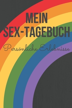 Mein Sex-Tagebuch: Persönliche Erlebnisse! Halte die besten unvergesslichen Erinnerungen in diesem farbenfrohen linierten Notizbuch ca. A5 im Regenbogen Design fest. (German Edition)