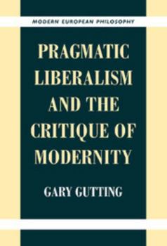 Pragmatic Liberalism and the Critique of Modernity (Modern European Philosophy) - Book  of the Modern European Philosophy