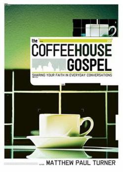 Paperback The Coffeehouse Gospel: Sharing Your Faith Through Everday Conversation Book