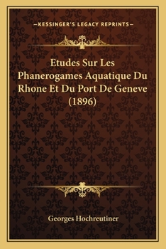 Paperback Etudes Sur Les Phanerogames Aquatique Du Rhone Et Du Port De Geneve (1896) [French] Book