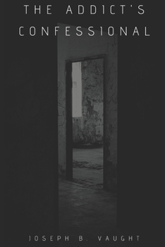 Paperback The Addict's Confessional: Chained by Choice, Saved by Grace Book