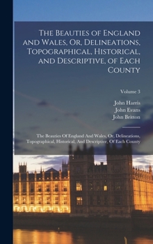 Hardcover The Beauties of England and Wales, Or, Delineations, Topographical, Historical, and Descriptive, of Each County: The Beauties Of England And Wales, Or Book
