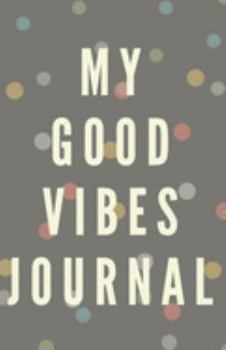 My Good Vibes Journal (Diary, Notebook) (Lined Notebook Journal): 5.5 x 8.5 inch Warm Grey Journal with Colorful Dots- Softcover- 100 lined pages