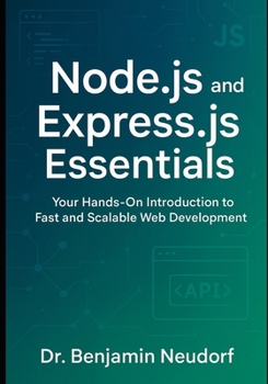 Node.js and Express.js Essentials: Your Hands-On Introduction to Fast and Scalable Web Development