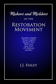 Paperback Makers and Molders of the Restoration Movement: Alexander Campbell, Thomas Campbell, Barton W. Stone, Walter Scott, Isaac Errett, J.W. Mcgarvey, and M Book