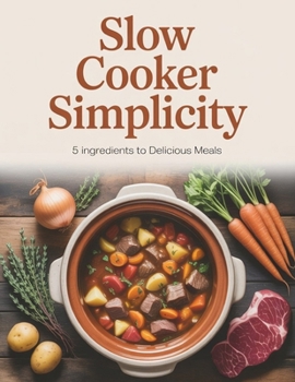 Paperback Slow Cooker Simplicity: 5 Ingredients to Delicious meals Book
