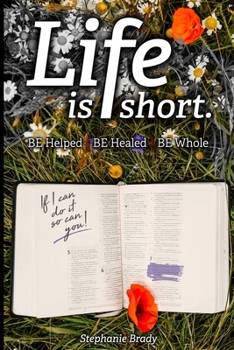 Paperback Life is Short: Be Helped - Be Healed - Be Whole Book