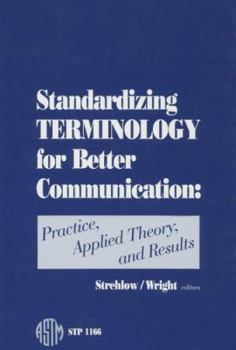 Hardcover Standardizing Terminology for Better Communication: Practice, Applied Theory, and Results/Pcn 04-011660-42 (Astm Special Technical Publication) Book