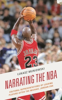 Hardcover Narrating the NBA: Cultural Representations of Leading Players After the Michael Jordan Era Book