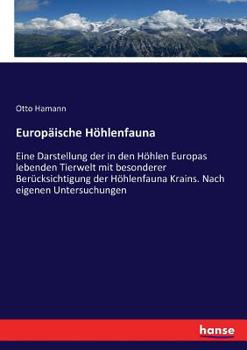 Paperback Europäische Höhlenfauna: Eine Darstellung der in den Höhlen Europas lebenden Tierwelt mit besonderer Berücksichtigung der Höhlenfauna Krains. Nach eig [German] Book