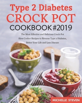 Type 2 Diabetes Crock Pot Cookbook #2019: The Most Effective and Delicious Crock-Pot Slow Cooker Recipes to Reverse Type 2 Diabetes, Better Your Life and Less Disease