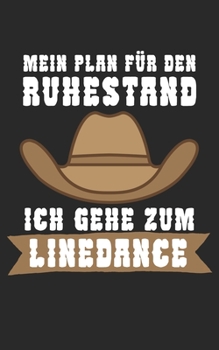 Mein Plan für den Ruhestand Ich gehe zum Linedance: Notizbuch für Linedance Tänzer mit Spruch. 120 Seiten Liniert mit Seitenzahlen. Für Notizen oder als Geschenk. (German Edition)