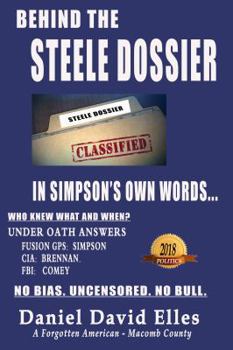 Paperback Behind The Steele Dossier: Under Oath Answers: Fusion GPS * FBI * CIA * DOJ Book