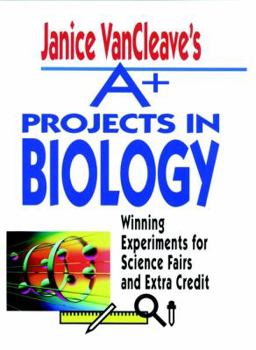 Paperback Janice VanCleave's A+ Projects in Biology: Winning Experiments for Science Fairs and Extra Credit Book