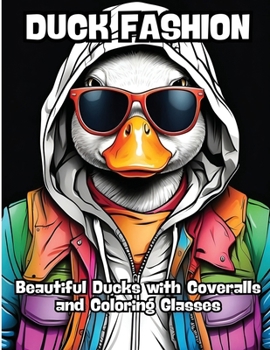 Duck Fashion: Beautiful Ducks with Coveralls and Coloring Glasses