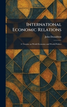 International Economic Relations: A Treatise on World Economy and World Politics