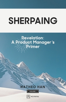 Paperback Sherpaing: Revelation: A Product Manager's Primer: Product Thinking, Methodologies, and Frameworks that Define AI-era Product Leadership Book
