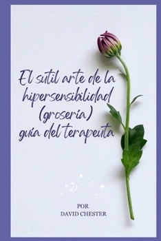 Paperback El sutil arte de la hipersensibilidad (grosería) Guía del terapeuta: Un manual completo que ofrece una comprensión profunda del manejo de la hipersens [Spanish] Book