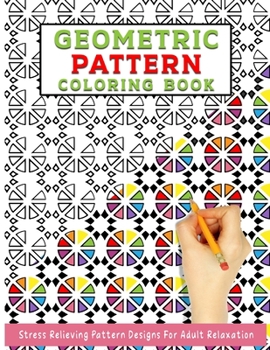 Paperback Geometric Pattern Coloring Book: Geometric Coloring Book For Adults, Relaxation Stress Relieving Designs, Gorgeous Geometrics Pattern, Geometric Shape Book