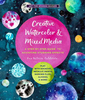 Paperback Creative Watercolor and Mixed Media: A Step-By-Step Guide to Achieving Stunning Effects--Play with Gouache, Metallic Paints, Masking Fluid, Alcohol, a Book