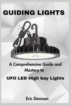 Paperback Guiding Lights: A Comprehensive Guide and Mastery to UFO LED High bay Lights Book